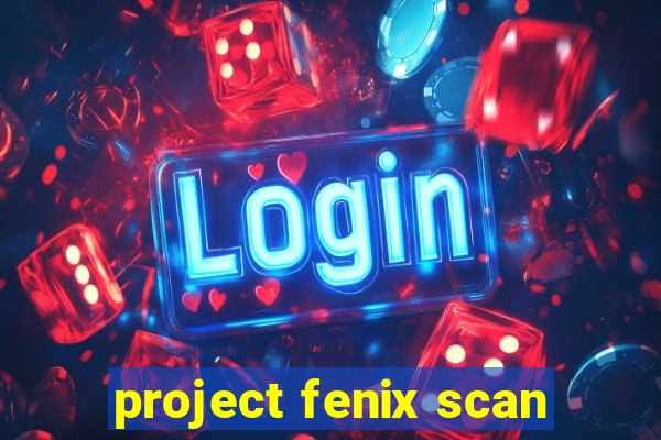 project fenix scan